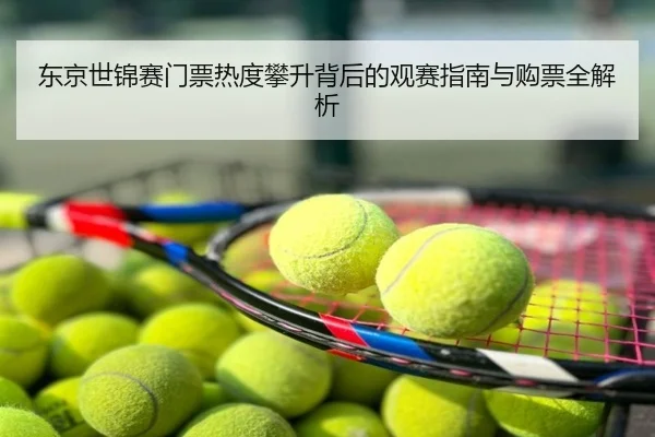 东京世锦赛门票热度攀升背后的观赛指南与购票全解析